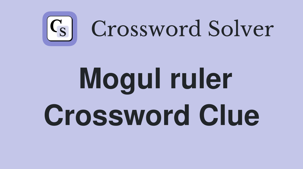 Mogul ruler. Crossword Clue Answers Crossword Solver